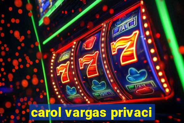 carol vargas privaci